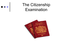 The Citizenship Examination.ppt